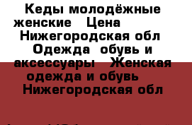 Кеды молодёжные женские › Цена ­ 1 000 - Нижегородская обл. Одежда, обувь и аксессуары » Женская одежда и обувь   . Нижегородская обл.